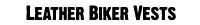 Click Here for Leather Biker Vests